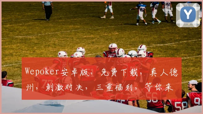 Wepoker安卓版，免费下载，真人德州，刺激对决，三重福利，等你来战，